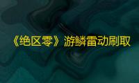 《绝区零》游鳞雷动刷取位置一览